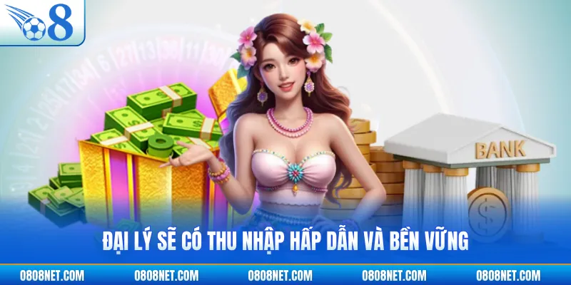Đại lý sẽ có thu nhập hấp dẫn và bền vững