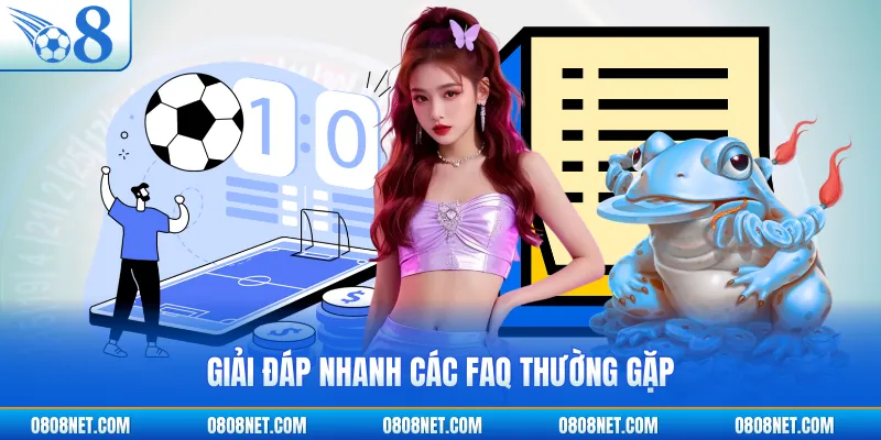 Giải đáp nhanh các FAQ thường gặp