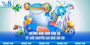 Hướng Dẫn Chơi Bắn Cá Từ Giới Chuyên Gia Nhà Cái O8
