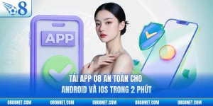 Tải App O8 An Toàn Cho Android Và iOS Trong 2 Phút